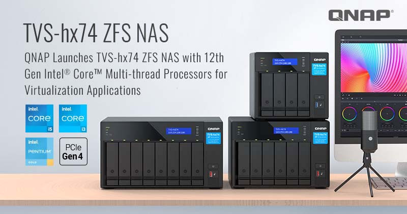 	QNAP Launches TVS-hx74 ZFS NAS with 12th Gen Intel® Core™ Multi-thread Processors for Virtualization Applications